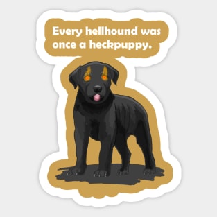 Every hellhound was once a heckpuppy Sticker